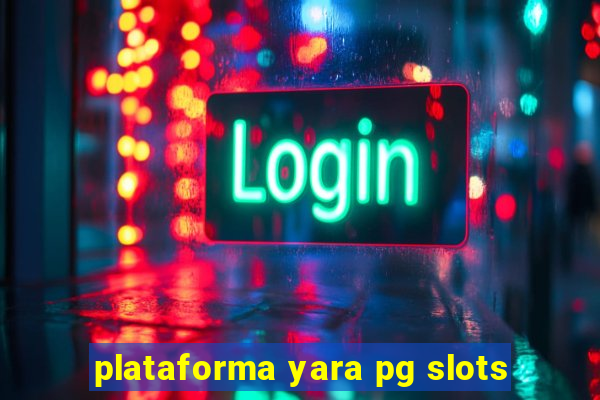 plataforma yara pg slots